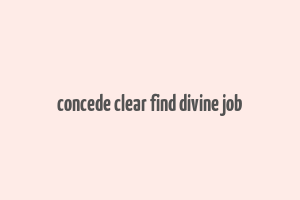 concede clear find divine job