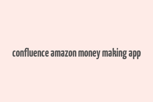 confluence amazon money making app