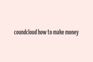 coundcloud how to make money