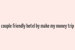 couple friendly hotel by make my money trip