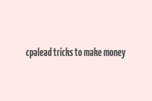 cpalead tricks to make money