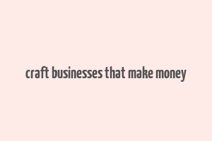 craft businesses that make money