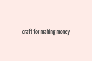 craft for making money