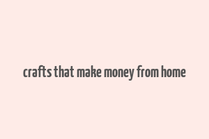 crafts that make money from home