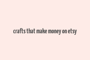 crafts that make money on etsy