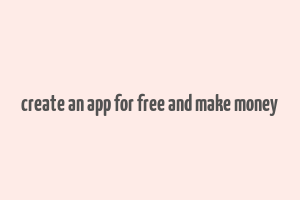 create an app for free and make money