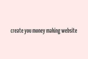 create you money making website