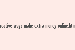 creative-ways-make-extra-money-online.html