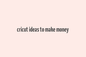 cricut ideas to make money