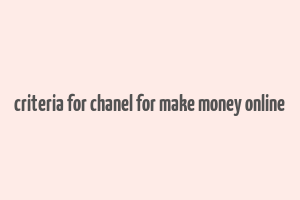 criteria for chanel for make money online