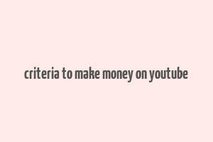 criteria to make money on youtube