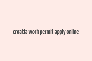 croatia work permit apply online