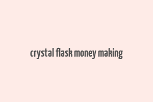 crystal flask money making