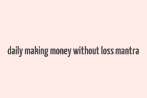 daily making money without loss mantra