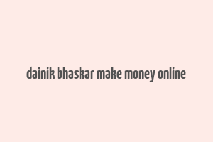 dainik bhaskar make money online