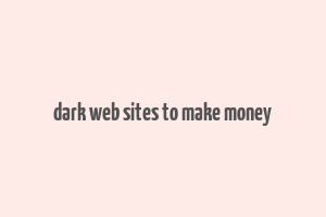 dark web sites to make money