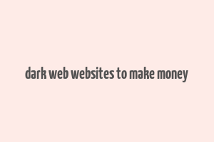 dark web websites to make money