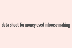 data sheet for money used in house making