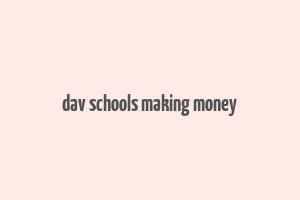 dav schools making money