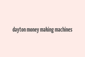 dayton money making machines