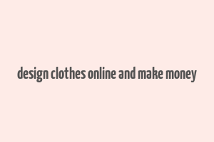 design clothes online and make money