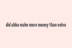 did abba make more money than volvo