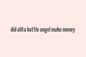 did alita battle angel make money