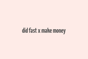 did fast x make money