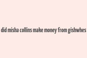 did misha collins make money from gishwhes