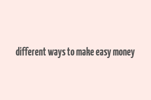 different ways to make easy money