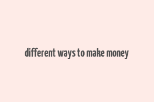 different ways to make money