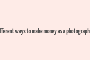 different ways to make money as a photographer