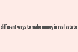 different ways to make money in real estate