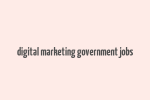 digital marketing government jobs