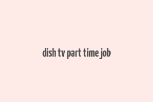 dish tv part time job