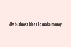 diy business ideas to make money