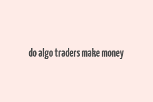 do algo traders make money