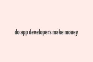 do app developers make money