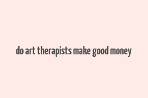 do art therapists make good money