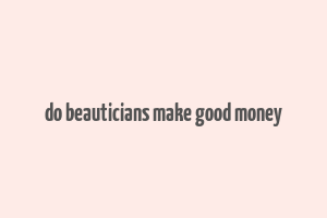 do beauticians make good money