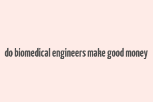 do biomedical engineers make good money