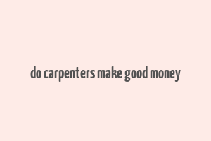 do carpenters make good money