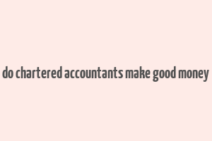 do chartered accountants make good money