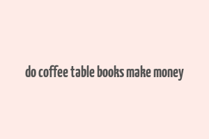 do coffee table books make money