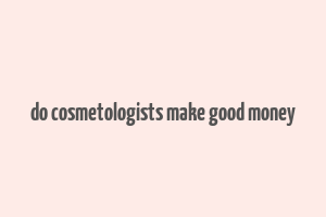 do cosmetologists make good money