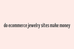 do ecommerce jewelry sites make money