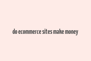 do ecommerce sites make money