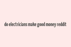 do electricians make good money reddit