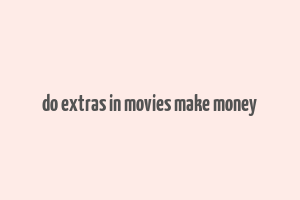 do extras in movies make money