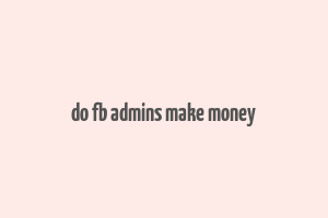 do fb admins make money